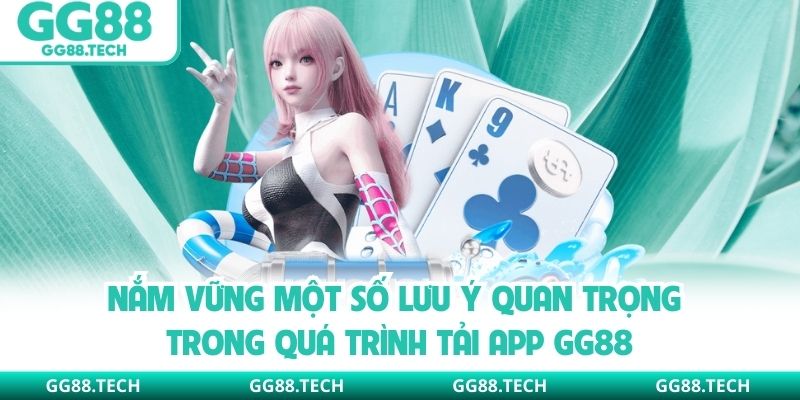 Nắm vững một số lưu ý quan trọng trong quá trình tải app GG88