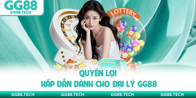 Quyền lợi hấp dẫn dành cho đại lý GG88
