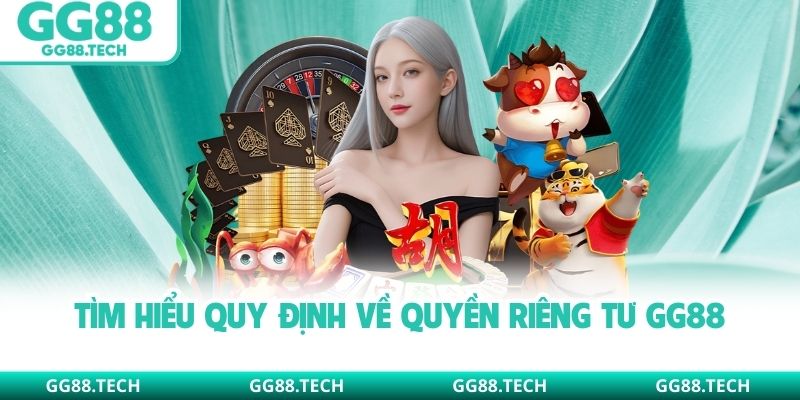 Tìm hiểu quy định về quyền riêng tư GG88