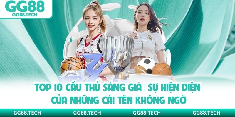 Top 10 cầu thủ sáng giá | Sự Hiện Diện Của Những Cái Tên Không Ngờ